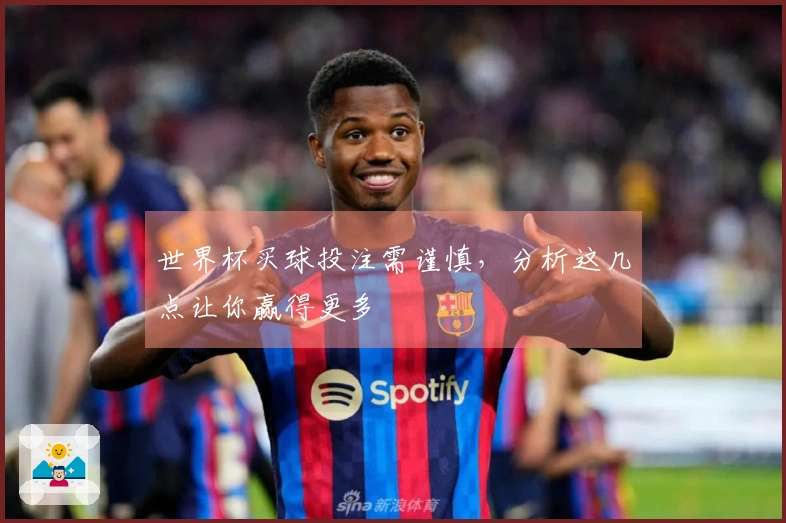 世界杯买球投注需谨慎，分析这几点让你赢得更多
