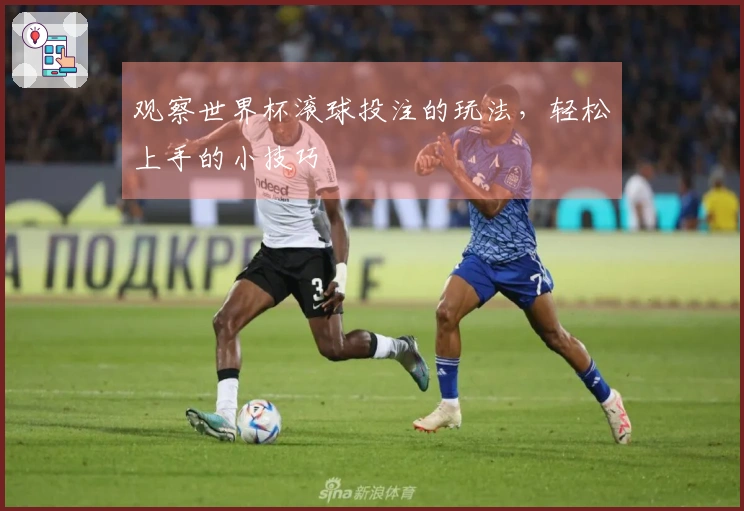 观察世界杯滚球投注的玩法，轻松上手的小技巧