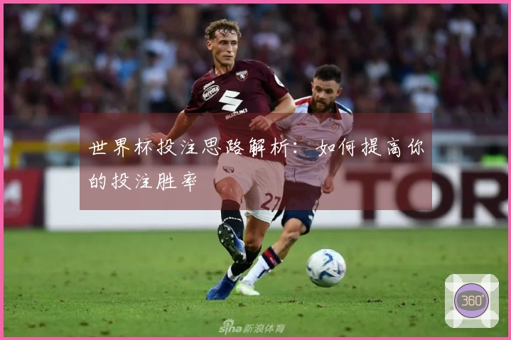世界杯投注思路解析：如何提高你的投注胜率