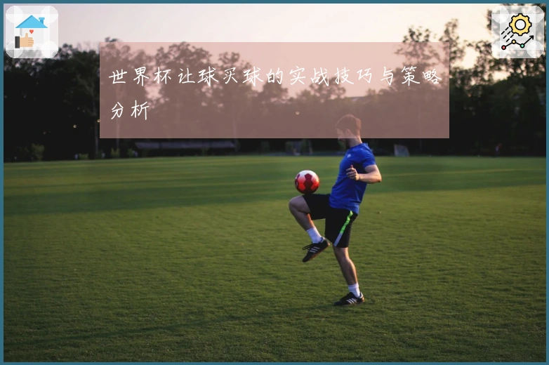 世界杯让球买球的实战技巧与策略分析